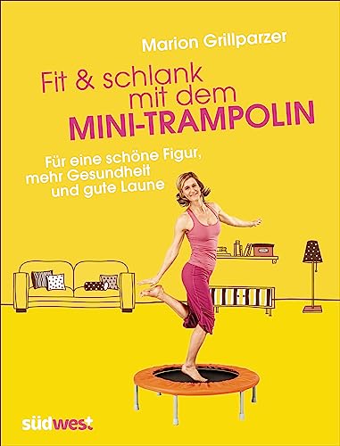 Fit & schlank mit dem Mini-Trampolin: Für eine schöne Figur, mehr Gesundheit und gute Laune von Suedwest Verlag