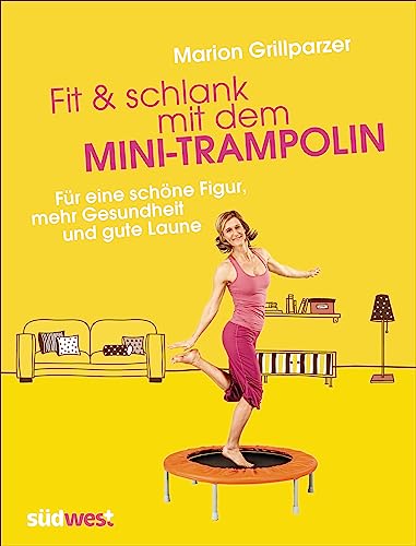 Fit & schlank mit dem Mini-Trampolin: Für eine schöne Figur, mehr Gesundheit und gute Laune Fit & schlank mit dem Mini-Trampolin: Für eine schöne Figur, mehr Gesundheit und gute Laune