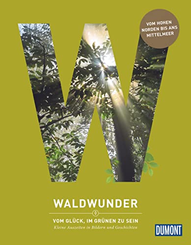 Waldwunder: Vom Glück, im Grünen zu sein (DuMont Destination Sehnsucht)