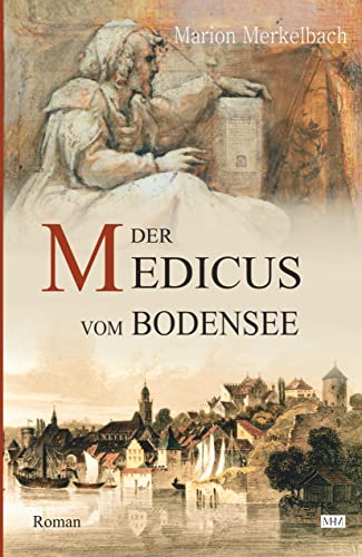 Der Medicus vom Bodensee (Die Bodensee Romane, Historische Reihe) von MHM Verlag