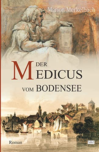 Der Medicus vom Bodensee (Die Bodensee-Romane, Historische Reihe) von Die Bodensee-Romane, HiStory Welt und Mensch