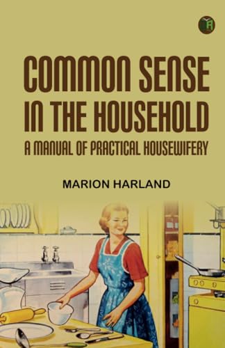 Common Sense in the Household: A Manual of Practical Housewifery von Zinc Read