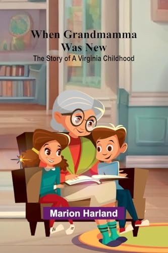 When Grandmamma Was New: The Story Of A Virginia Childhood von Alpha Edition
