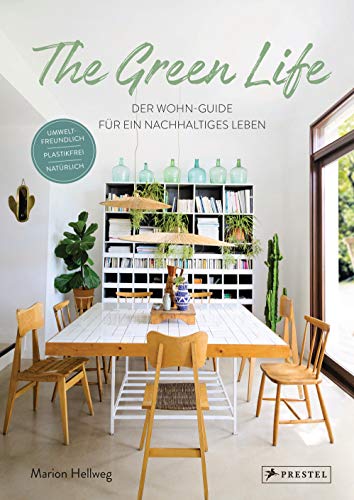 The Green Life: Der Wohn-Guide für ein nachhaltiges Leben: Umweltfreundlich, natürlich, plastikfrei - [Mit über 200 Abbildungen]