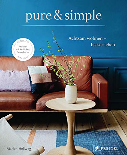 pure & simple: Achtsam wohnen – besser leben: Die neue Form der Einfachheit: Wabi-Sabi, Japandi uvm. von Prestel
