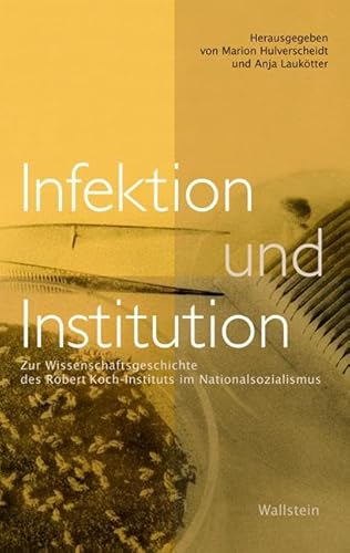 Infektion und Institution: Zur Wissenschaftsgeschichte des Robert Koch-Instituts im Nationalsozialismus von Wallstein