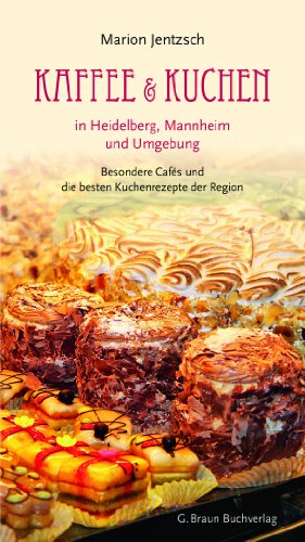 Kaffee und Kuchen in Heidelberg, Mannheim und Umgebung: Besondere Cafés und die besten Kuchenrezepte der Region von Lauinger Verlag