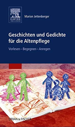 Geschichten und Gedichte für die Altenpflege: Vorlesen – Begegnen – Anregen von Urban & Fischer Verlag/Elsevier GmbH