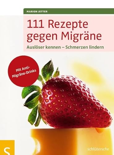 111 Rezepte gegen Migräne: Auslöser kennen - Schmerzen lindern. Mit Anti-Migräne-Drinks