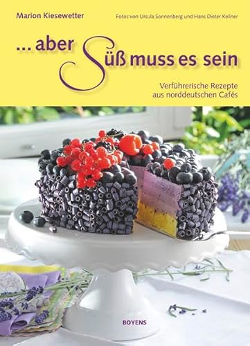 Aber süß muss es sein: Verführerische Rezepte aus norddeutschen Cafés von Boyens Buchverlag