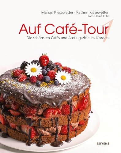 Auf Café-Tour: Die schönsten Cafés und Ausflugsziele im Norden: Die besten Cafés und Ausflugsziele im Norden von Boyens Buchverlag