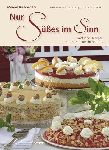 Nur Süßes im Sinn: Köstliche Rezepte aus norddeutschen Cafés von Boyens Buchverlag