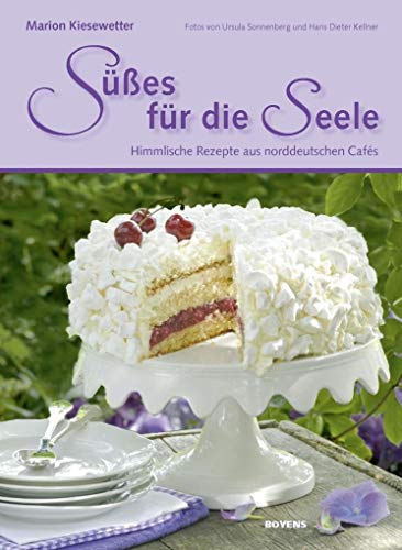 Süßes für die Seele: Himmlische Rezepte aus norddeutschen Cafés von Boyens Buchverlag