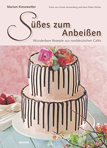Süßes zum Anbeißen: Wunderbare Rezepte aus norddeutschen Cafés von Boyens Buchverlag