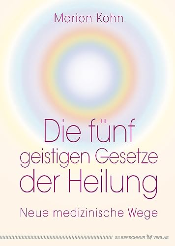 Die fünf geistigen Gesetze der Heilung: Neue medizinische Wege Die fünf geistigen Gesetze der Heilung: Neue medizinische Wege