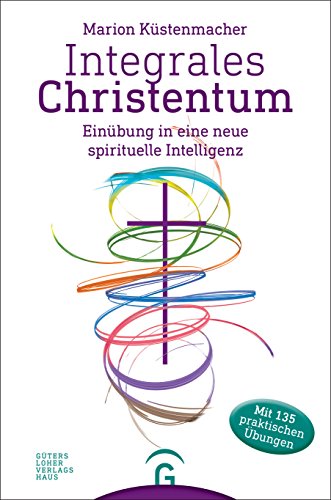 Integrales Christentum: Einübung in eine neue spirituelle Intelligenz von Guetersloher Verlagshaus