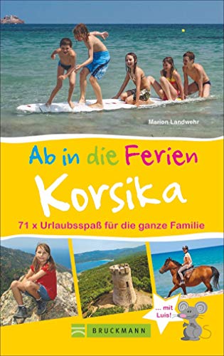 Bruckmann Reiseführer: Ab in die Ferien Korsika. 71x Urlaubsspaß für die ganze Familie. Ein Familienreiseführer mit Insidertipps für den perfekten Urlaub mit Kindern. von Bruckmann