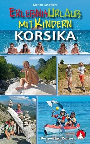 Erlebnisurlaub mit Kindern Korsika: 40 Wanderungen und Ausflüge. Mit GPS-Tracks von Bergverlag Rother