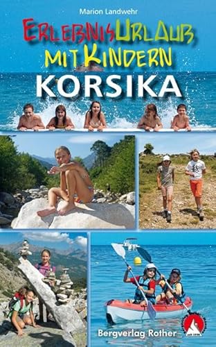 Erlebnisurlaub mit Kindern Korsika: 40 Wanderungen und Ausflüge. Mit GPS-Tracks