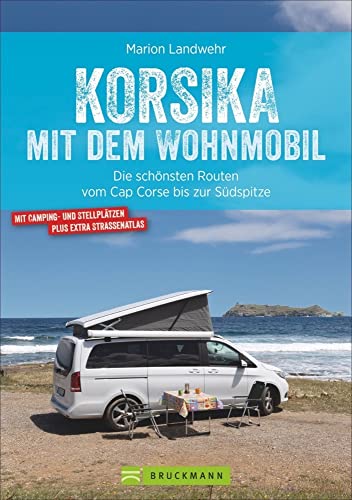 Korsika mit dem Wohnmobil. Die schönsten Routen vom Cap Corse bis zur Südspitze. Inkl. Übersichtskarten, detaillierten Streckenverläufen und ... ... Kartenatlas mit Stell- und Campingplätzen. von Bruckmann