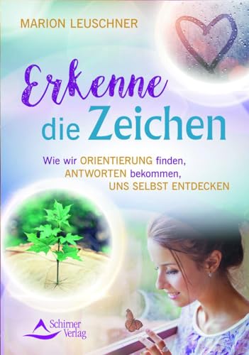 Erkenne die Zeichen: Wie wir Orientierung finden, Antworten bekommen, uns selbst entdecken Erkenne die Zeichen: Wie wir Orientierung finden, Antworten bekommen, uns selbst entdecken