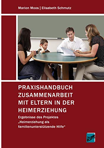 Praxishandbuch Zusammenarbeit mit Eltern in der Heimerziehung: Ergebnisse des Projektes "Heimerziehung als familienunterstützende Hilfe" von Books on Demand