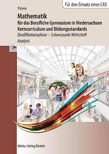 Mathematik für das Berufliche Gymnasium in Niedersachsen: Kerncurriculum und Bildungsstandards Qualifikationsphase - Schwerpunkt Wirtschaft - Analysis von Merkur Verlag