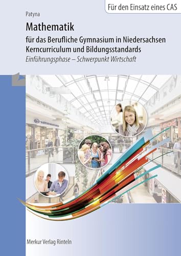Mathematik für das Berufliche Gymnasium in Niedersachsen: Kerncurriculum und Bildungsstandards Einführungsphase - Schwerpunkt Wirtschaft von MERKUR RINTELN
