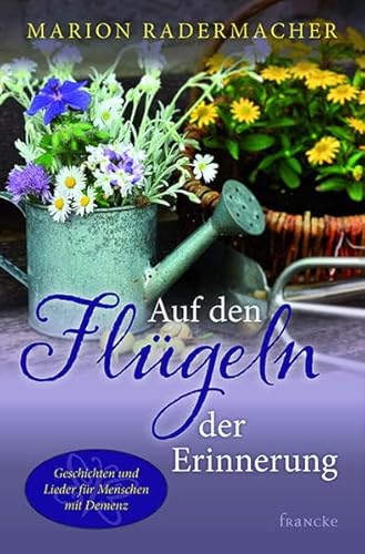Auf den Flügeln der Erinnerung: Geschichten und Lieder für Menschen mit Demenz