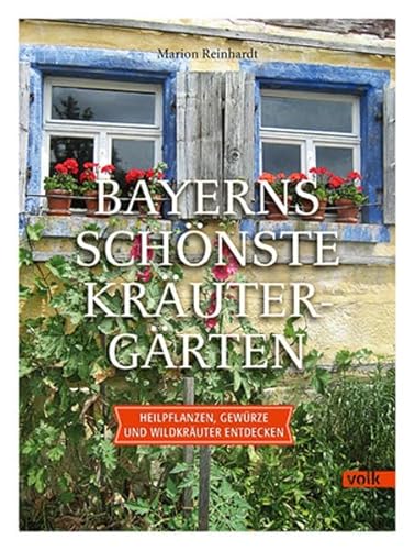 Bayerns schönste Kräutergärten: Heilpflanzen, Gewürze und Wildkräuter entdecken