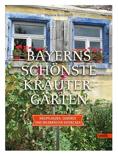 Bayerns schönste Kräutergärten: Heilpflanzen, Gewürze und Wildkräuter entdecken