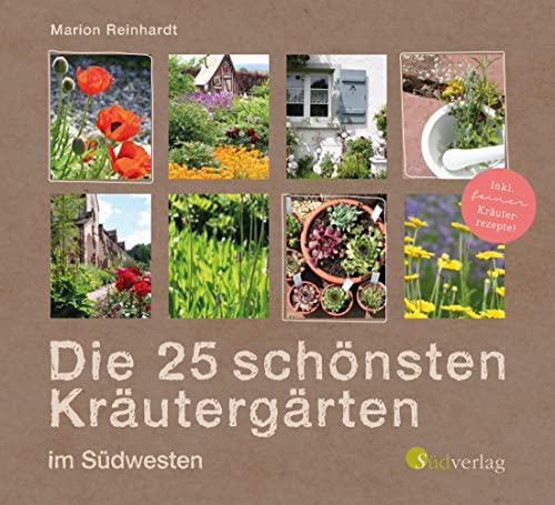 Die 25 schönsten Kräutergärten im Südwesten: Mit stimmungsvollen Fotos und Rezepten von Südverlag