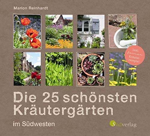 Die 25 schönsten Kräutergärten im Südwesten: Mit stimmungsvollen Fotos und Rezepten von Südverlag