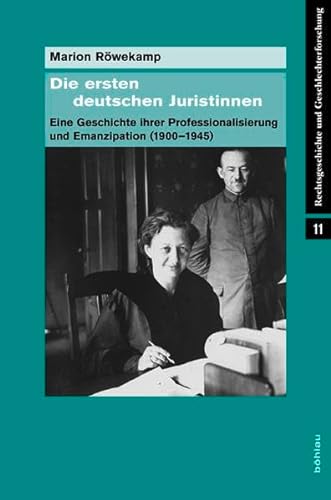Die ersten deutschen Juristinnen: Eine Geschichte ihrer Professionalisierung und Emanzipation (1900-1945) (Rechtsgeschichte und Geschlechterforschung, Band 11)
