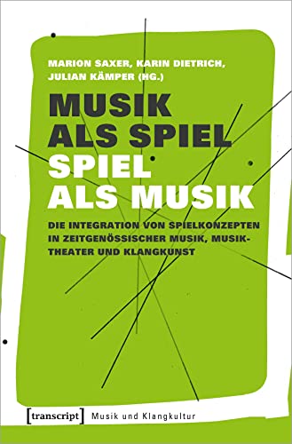 Musik als Spiel - Spiel als Musik: Die Integration von Spielkonzepten in zeitgenössischer Musik, Musiktheater und Klangkunst (Musik und Klangkultur, Bd. 40)