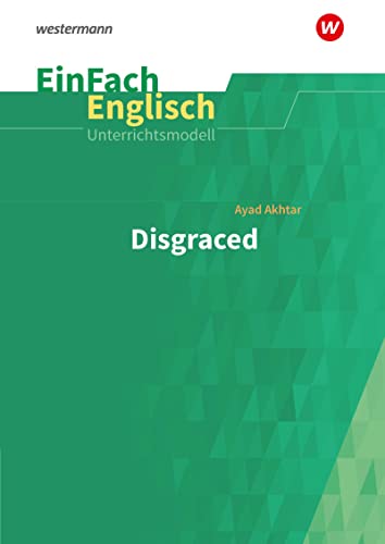 EinFach Englisch Unterrichtsmodelle: Ayad Akhtar: Disgraced: Unterrichtsmodelle für die Schulpraxis (EinFach Englisch Unterrichtsmodelle: Unterrichtsmodelle für die Schulpraxis)