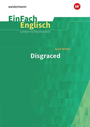 EinFach Englisch Unterrichtsmodelle: Ayad Akhtar: Disgraced: Unterrichtsmodelle für die Schulpraxis (EinFach Englisch Unterrichtsmodelle: Unterrichtsmodelle für die Schulpraxis) EinFach Englisch Unterrichtsmodelle: Ayad Akhtar: Disgraced: Unterrichtsmodelle für die Schulpraxis (EinFach Englisch Unterrichtsmodelle: Unterrichtsmodelle für die Schulpraxis)