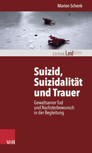 Suizid, Suizidalität und Trauer: Gewaltsamer Tod und Nachsterbewunsch in der Begleitung (Edition Leidfaden) (Edition Leidfaden – Begleiten bei Krisen, Leid, Trauer) von Vandenhoeck + Ruprecht