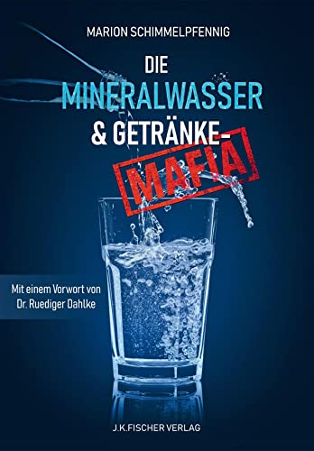 Die Mineralwasser- & Getränke-Mafia: Vorwort: Dr. Rüdiger Dahlke. Nachwort: Peter Fricke von J-K-Fischer