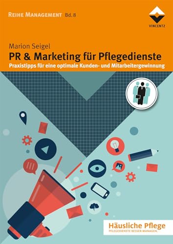 PR & Marketing für Pflegedienste: Praxistipps für eine optimale Kunden- und Mitarbeitergewinnung (Häusliche Pflege) von Vincentz Network GmbH & C