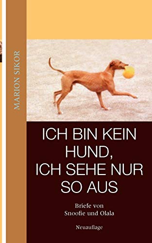 Ich bin kein Hund, ich sehe nur so aus: Briefe von Snoofie und Olala von Books on Demand GmbH