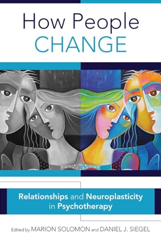 How People Change: Relationships and Neuroplasticity in Psychotherapy (Norton Series on Interpersonal Neurobiology, Band 0)