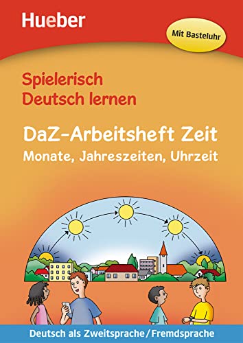 DaZ-Arbeitsheft Zeit: Monate, Jahreszeiten, Uhrzeit.Deutsch als Zweitsprache / Fremdsprache / Buch (Spielerisch Deutsch lernen) von Hueber Verlag GmbH