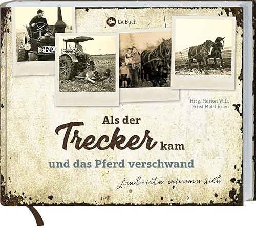 Als der Trecker kam und das Pferd verschwand: Landwirte erinnern sich. Der Wandel der Landwirtschaft in den 1950ern – persönliche Geschichten, Herausforderungen und über 100 historische Fotos von LV.Buch