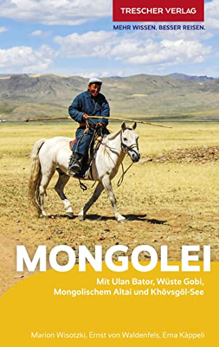 TRESCHER Reiseführer Mongolei: Mit Ulan-Bator, Wüste Gobi, Mongolischem Altai und Khövsgöl-See von Trescher Verlag GmbH