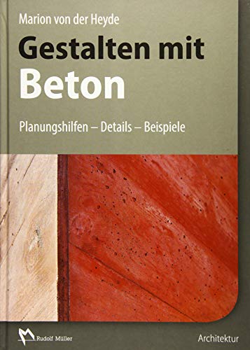 Gestalten mit Beton: Planungshilfen – Details – Beispiele von Verlagsgesellschaft Rudolf Müller GmbH &Co. KG