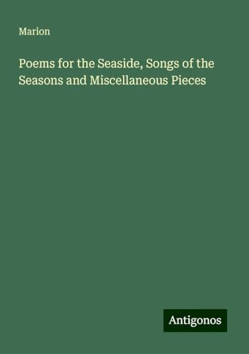 Poems for the Seaside, Songs of the Seasons and Miscellaneous Pieces von Antigonos Verlag
