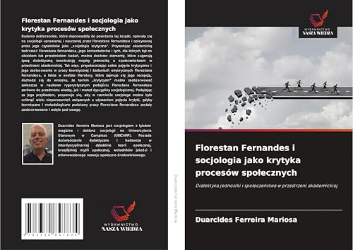 Florestan Fernandes i socjologia jako krytyka procesów spo¿ecznych: Dialektyka jednostki i spo¿ecze¿stwa w przestrzeni akademickiej von Wydawnictwo Nasza Wiedza