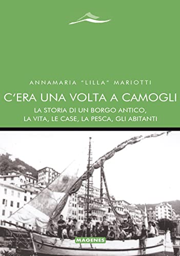 C'era una volta a Camogli. La storia di un borgo antico, la vita, le case, la pesca, gli abitanti (Maree. Storie del mare) von Magenes