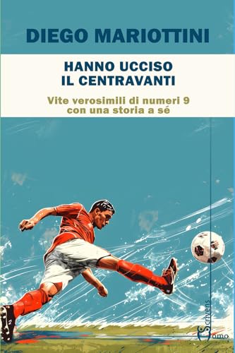 Hanno ucciso il centravanti. Vite verosimili di numeri nove con una storia a sé (Tempi supplementari) von Homo Scrivens